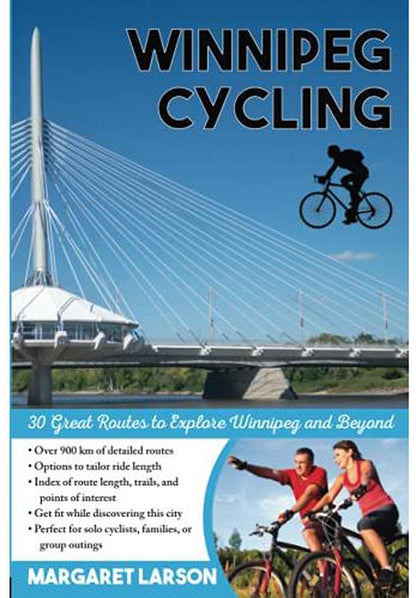 Winnipeg Cycling: 30 Great Routes to Explore Winnipeg and Beyond